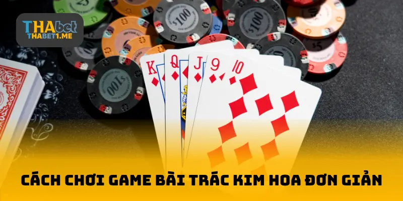 Cách chơi game bài Trác Kim Hoa đơn giản