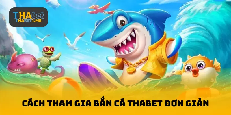 Cách tham gia bắn cá THABET đơn giản