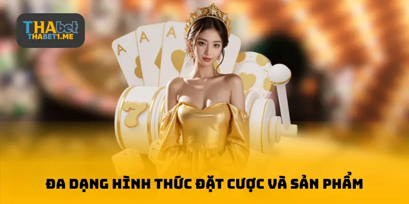 Đa dạng hình thức đặt cược và sản phẩm