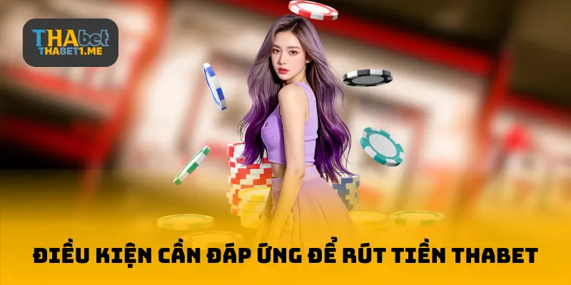 Điều kiện cần đáp ứng để rút tiền THABET