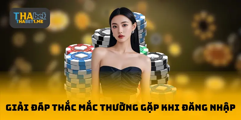 Giải đáp thắc mắc thường gặp khi đăng nhập THABET
