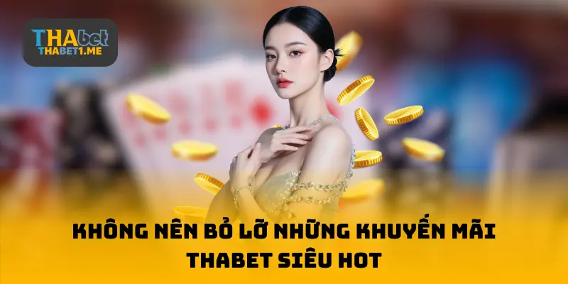 Không nên bỏ lỡ những khuyến mãi THABET siêu hot