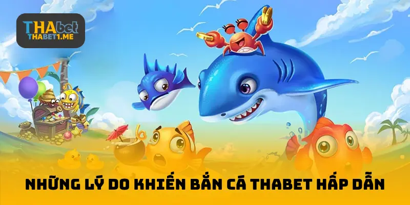 Những lý do bắn cá THABET hấp dẫn