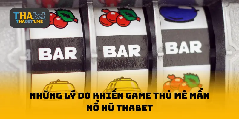 Lý do tạo game thủ mê giải thưởng THABET