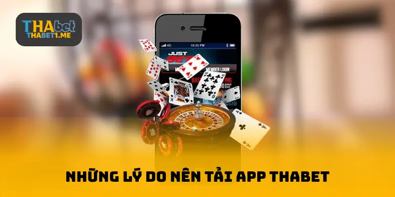 Những lý do nên tải App THABET