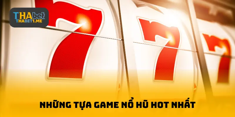 Những tựa game Nổ Hũ hot nhất