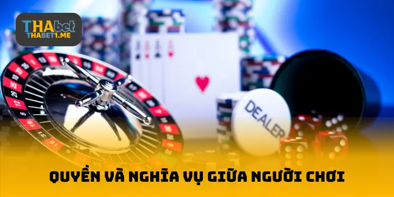 Quyền và nghĩa vụ giữa người chơi tại THABET