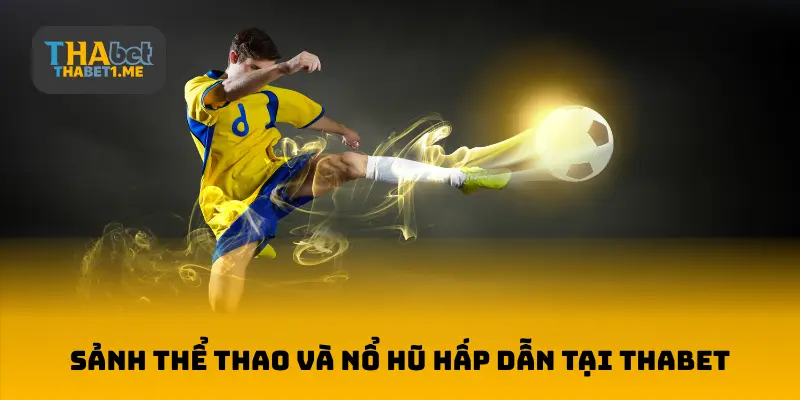 Sảnh thể thao và nổ hũ hấp dẫn tại THA BET